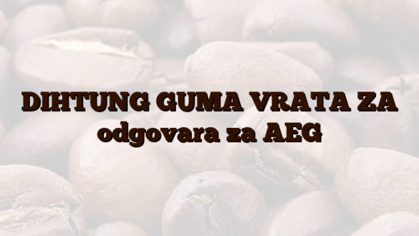 DIHTUNG GUMA VRATA ZA  odgovara za AEG