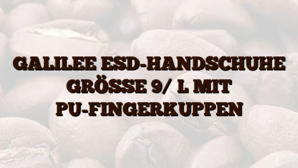 GALILEE  ESD-HANDSCHUHE GRÖSSE 9/ L MIT PU-FINGERKUPPEN