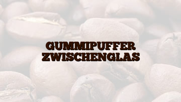 GUMMIPUFFER ZWISCHENGLAS