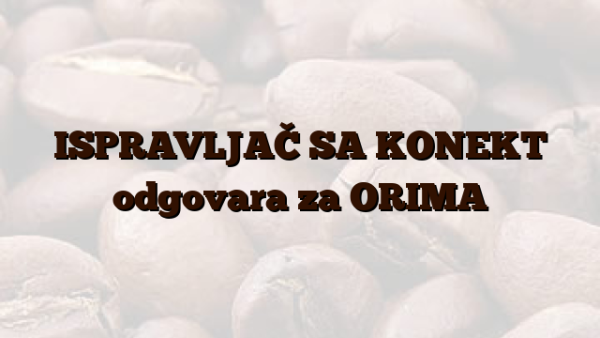 ISPRAVLJAČ SA KONEKT odgovara za ORIMA