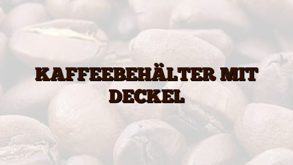 KAFFEEBEHÄLTER MIT DECKEL