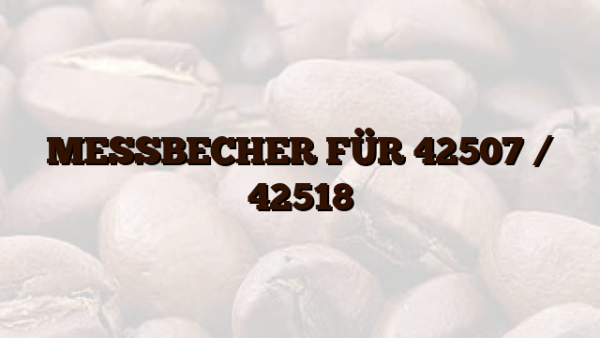 MESSBECHER FÜR 42507 /  42518