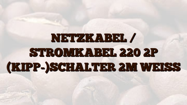 NETZKABEL /  STROMKABEL 220 2P   (KIPP-)SCHALTER 2M WEISS