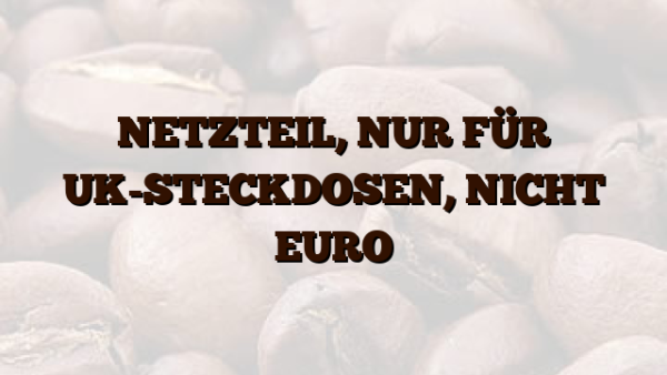NETZTEIL,  NUR FÜR UK-STECKDOSEN,  NICHT EURO