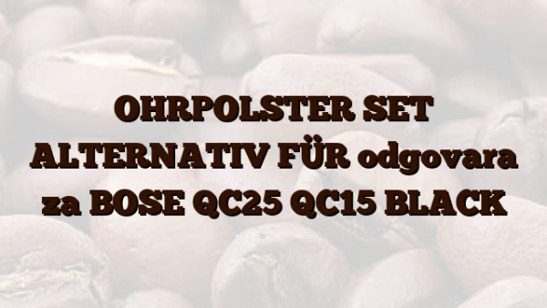 OHRPOLSTER SET ALTERNATIV FÜR odgovara za BOSE QC25 QC15 BLACK