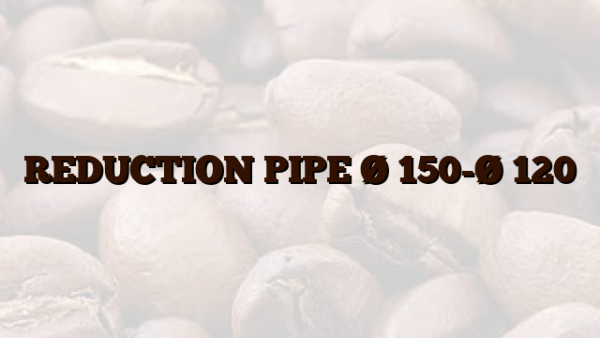 REDUCTION PIPE Ø 150-Ø 120