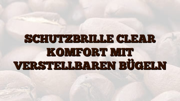 SCHUTZBRILLE CLEAR KOMFORT MIT VERSTELLBAREN BÜGELN