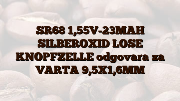 SR68  1,55V-23MAH SILBEROXID LOSE KNOPFZELLE odgovara za VARTA 9,5X1,6MM
