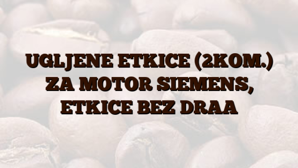 UGLJENE ETKICE (2KOM.) ZA MOTOR SIEMENS,  ETKICE BEZ DRAA