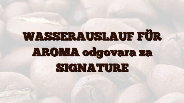 WASSERAUSLAUF FÜR AROMA  odgovara za SIGNATURE
