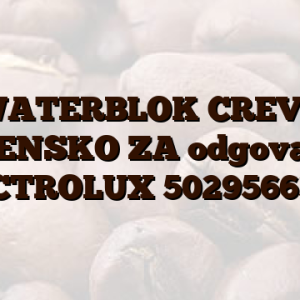 WATERBLOK CREVO ZAMENSKO ZA odgovara za ELECTROLUX 50295663004
