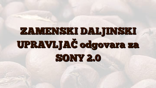 ZAMENSKI DALJINSKI UPRAVLJAČ odgovara za SONY 2.0