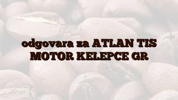 odgovara za ATLAN TIS MOTOR KELEPCE GR