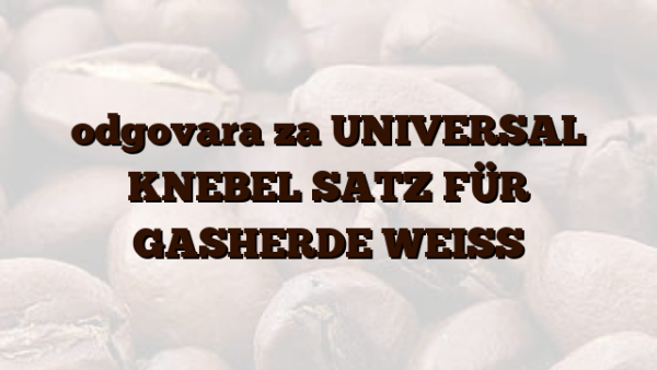 odgovara za UNIVERSAL  KNEBEL SATZ FÜR GASHERDE WEISS