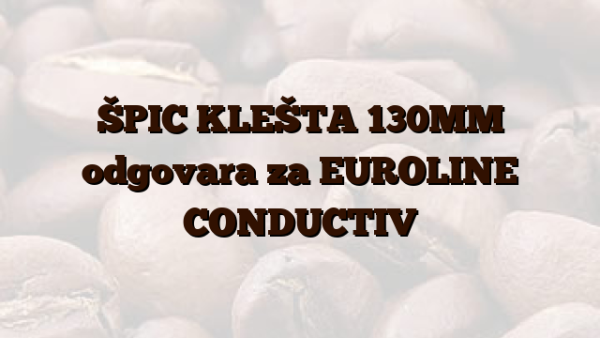 ŠPIC KLEŠTA 130MM odgovara za EUROLINE CONDUCTIV