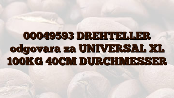 00049593 DREHTELLER odgovara za UNIVERSAL XL 100KG 40CM DURCHMESSER