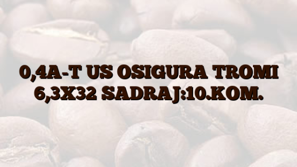 0,4A-T US OSIGURA TROMI 6,3X32 SADRAJ:10.KOM.