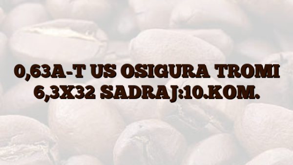 0,63A-T US OSIGURA TROMI 6,3X32 SADRAJ:10.KOM.