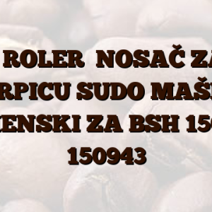 1 ROLER    NOSAČ ZA KORPICU SUDO MAŠINE ZAMENSKI ZA BSH 150948, 150943
