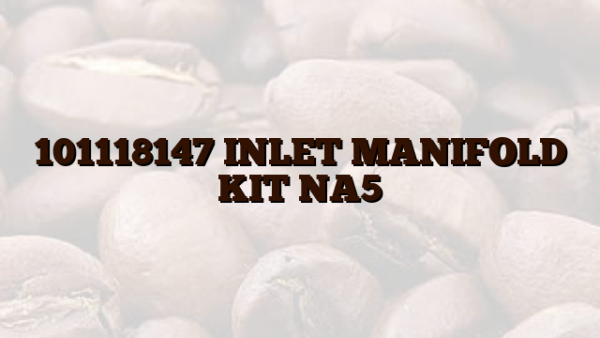 101118147 INLET MANIFOLD KIT NA5