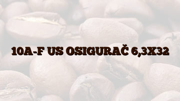10A-F US OSIGURAČ 6,3X32