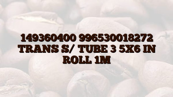149360400 996530018272 TRANS S/ TUBE 3 5X6 IN ROLL 1M