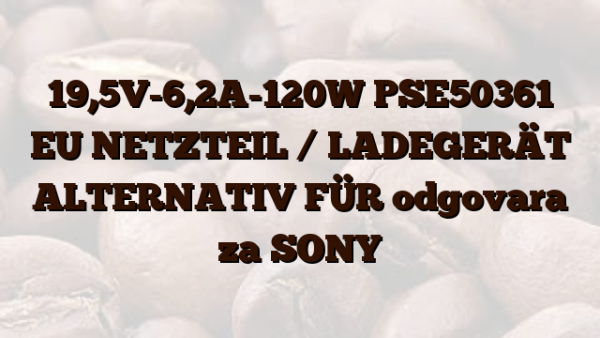 19,5V-6,2A-120W PSE50361 EU NETZTEIL /  LADEGERÄT ALTERNATIV FÜR  odgovara za SONY
