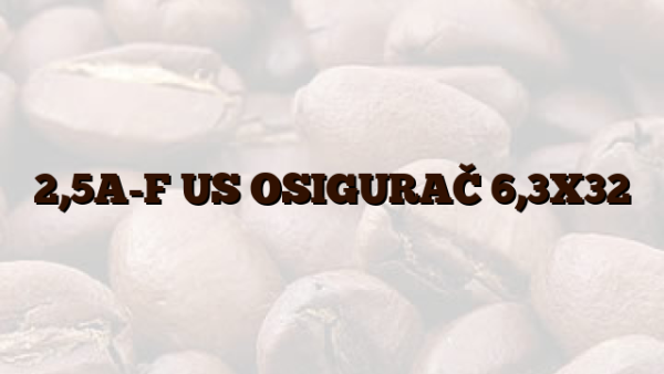 2,5A-F US OSIGURAČ 6,3X32