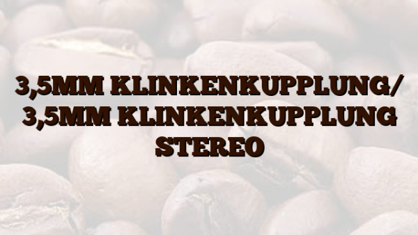 3,5MM KLINKENKUPPLUNG/ 3,5MM KLINKENKUPPLUNG STEREO