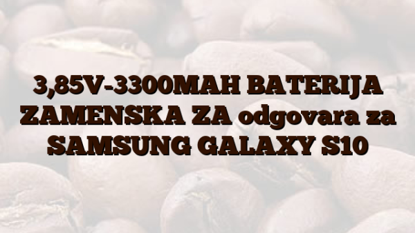 3,85V-3300MAH BATERIJA ZAMENSKA ZA odgovara za SAMSUNG GALAXY S10