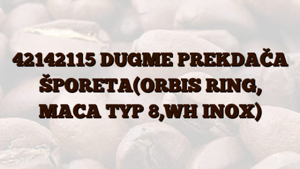 42142115 DUGME PREKDAČA ŠPORETA(ORBIS RING, MACA TYP 8,WH INOX)