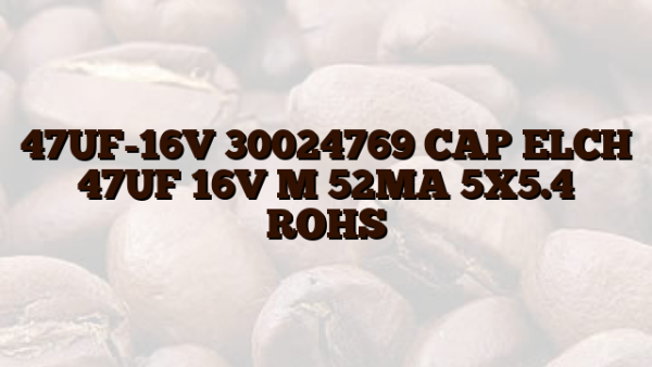 47UF-16V 30024769 CAP ELCH 47UF 16V M 52MA 5X5.4 ROHS