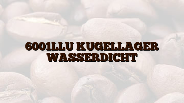 6001LLU KUGELLAGER WASSERDICHT