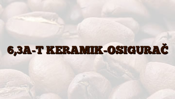 6,3A-T KERAMIK-OSIGURAČ