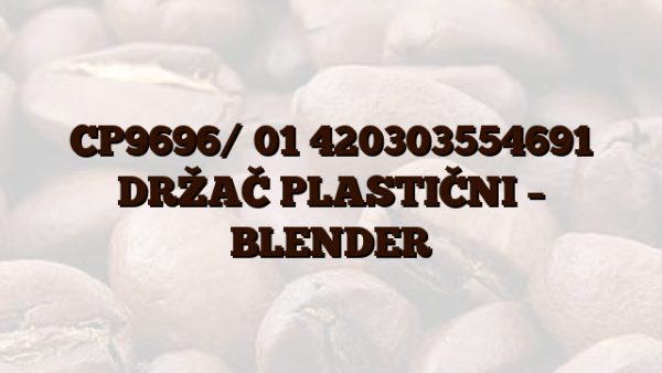 CP9696/ 01 420303554691 DRŽAČ PLASTIČNI – BLENDER