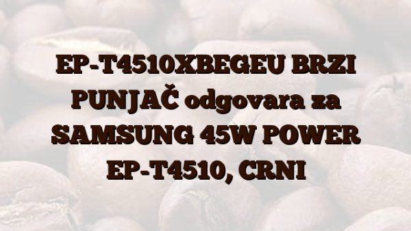 EP-T4510XBEGEU BRZI PUNJAČ odgovara za SAMSUNG 45W POWER EP-T4510, CRNI