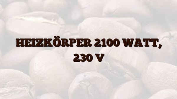 HEIZKÖRPER 2100 WATT,  230 V
