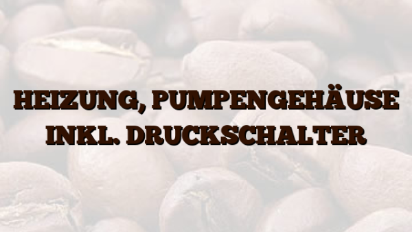 HEIZUNG,  PUMPENGEHÄUSE INKL. DRUCKSCHALTER