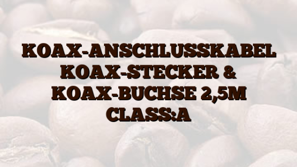 KOAX-ANSCHLUSSKABEL KOAX-STECKER & KOAX-BUCHSE 2,5M CLASS:A