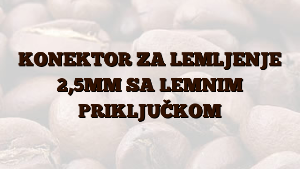 KONEKTOR ZA LEMLJENJE 2,5MM SA LEMNIM PRIKLJUČKOM