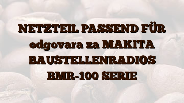 NETZTEIL PASSEND FÜR odgovara za MAKITA BAUSTELLENRADIOS BMR-100 SERIE
