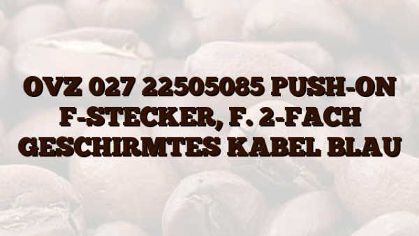OVZ 027 22505085 PUSH-ON F-STECKER,  F. 2-FACH GESCHIRMTES KABEL BLAU