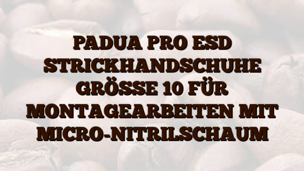 PADUA PRO ESD  STRICKHANDSCHUHE GRÖSSE 10 FÜR MONTAGEARBEITEN MIT MICRO-NITRILSCHAUM