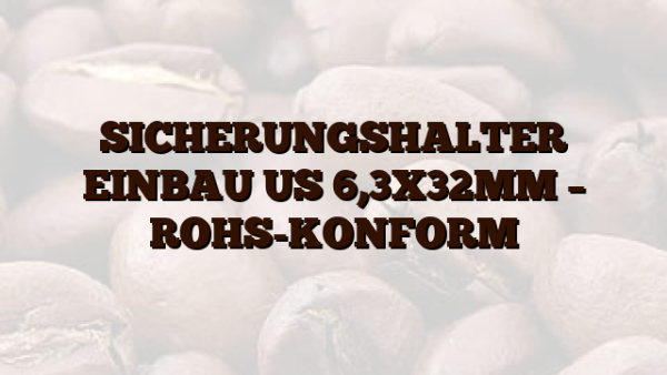 SICHERUNGSHALTER EINBAU US 6,3X32MM – ROHS-KONFORM