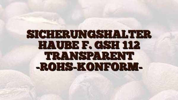 SICHERUNGSHALTER HAUBE F. GSH 112 TRANSPARENT -ROHS-KONFORM-