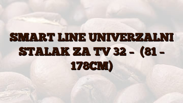 SMART LINE  UNIVERZALNI STALAK ZA TV 32 –   (81 – 178CM)