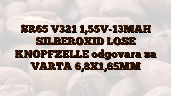 SR65 V321 1,55V-13MAH SILBEROXID LOSE KNOPFZELLE odgovara za VARTA 6,8X1,65MM