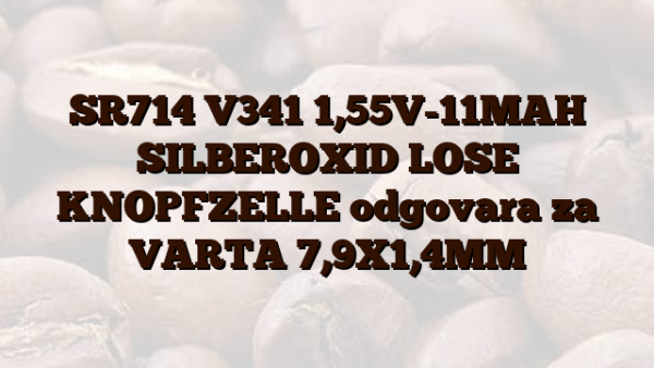 SR714 V341 1,55V-11MAH SILBEROXID LOSE KNOPFZELLE odgovara za VARTA 7,9X1,4MM