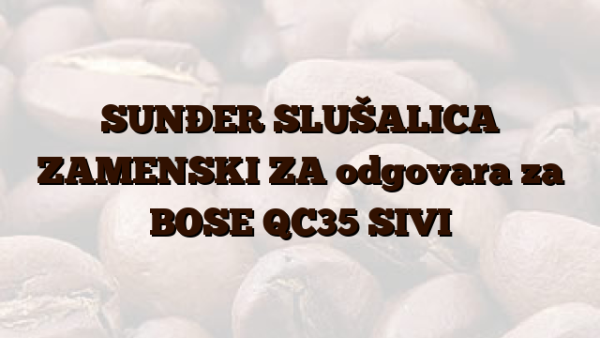 SUNĐER SLUŠALICA ZAMENSKI ZA odgovara za BOSE QC35 SIVI
