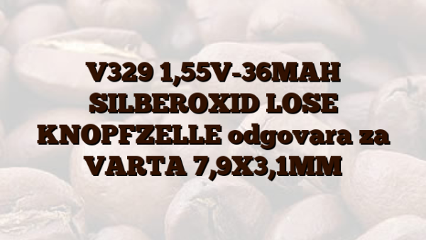 V329 1,55V-36MAH SILBEROXID LOSE KNOPFZELLE odgovara za VARTA 7,9X3,1MM